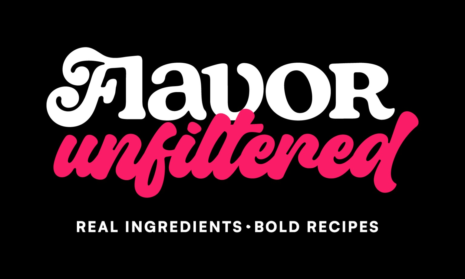 Flavor Unfiltered — Real Ingredients, Bold Recipes